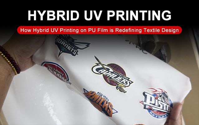 How Hybrid UV Printing on PU Film is Redefining Textile Design